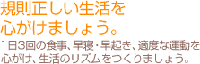 規則正しい生活を心がけましょう。
