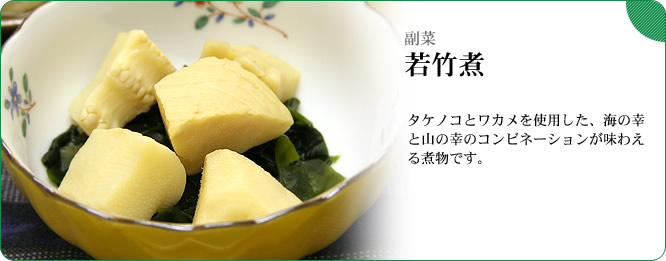 副菜：若竹煮　タケノコとワカメを使用した、海の幸と山の幸のコンビネーションが味わえる煮物です。