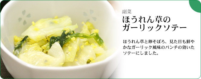 副菜:ほうれん草のガーリックソテー ほうれん草と卵そぼろ、見た目も鮮やかなガーリック風味のパンチの効いたソテーにしました。