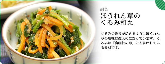 副菜:ほうれん草のくるみ和え くるみの香りが活きるようにほうれん草の塩味は控えめになっています。くるみは「食物性の卵」とも言われている食材です。