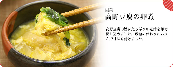副菜:高野豆腐の卵煮 高野豆腐の旨味たっぷりの煮汁を卵で閉じ込めました。砂糖の代わりにみりんで甘味を付けました。