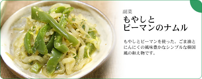 副菜:もやしとピーマンのナムル もやしとピーマンを使った、ごま油とにんにくの風味豊かなシンプルな韓国風の和え物です。