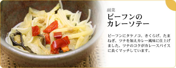 副菜:ビーフンのカレーソテー ビーフンにタケノコ、きくらげ、たまねぎ、ツナを加えカレー風味に仕上げました。ツナのコクがカレースパイスに良くマッチしています。