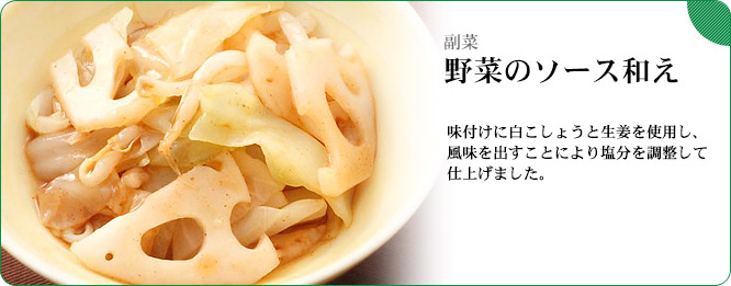 副菜:野菜のソース和え 味付けに白こしょうと生姜を使用し、風味を出すことにより塩分を調整して仕上げました。