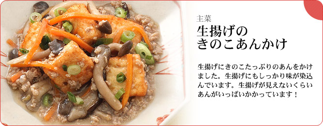 主菜:生揚げのきのこあんかけ 生揚げにきのこたっぷりのあんをかけました。生揚げにもしっかり味が染込んでいます。生揚げが見えないくらいあんがいっぱいかかっています!
