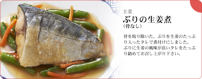主菜:ぶりの生姜煮(骨なし) 骨を取り除いた、ぶりを生姜のたっぷり入ったタレで煮付けにしました。ぶりに生姜の風味が良いタレをたっぷり絡めてお召し上がり下さい。