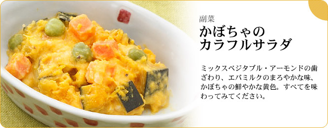副菜:かぼちゃのカラフルサラダ ミックスベジタブル・アーモンドの歯ざわり、エバミルクのまろやかな味、かぼちゃの鮮やかな黄色。すべてを味わってみてください。