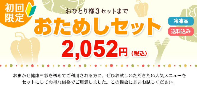 おためしセット　初回注文の方限定！お1人様3セットまで！　おまかせ健康三彩を初めてご利用される方に、ぜひお試しいただきたい人気メニューをセットにしてお得な価格でご用意しました。この機会に是非お試しください。